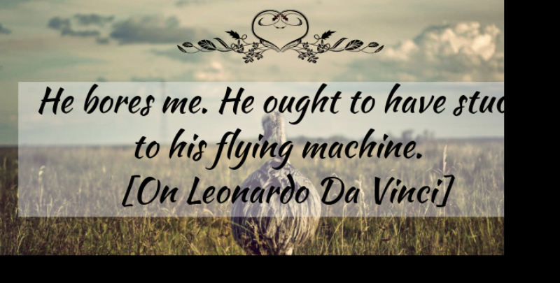 Pierre-Auguste Renoir Quote About Flying, Machines, Stuck: He Bores Me He Ought...