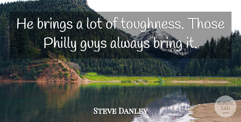 Steve Danley Quote About Brings, Guys, Philly: He Brings A Lot Of...