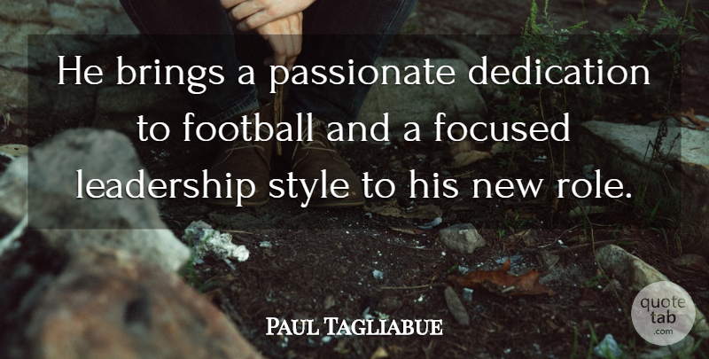Paul Tagliabue Quote About Brings, Dedication, Focused, Football, Leadership: He Brings A Passionate Dedication...