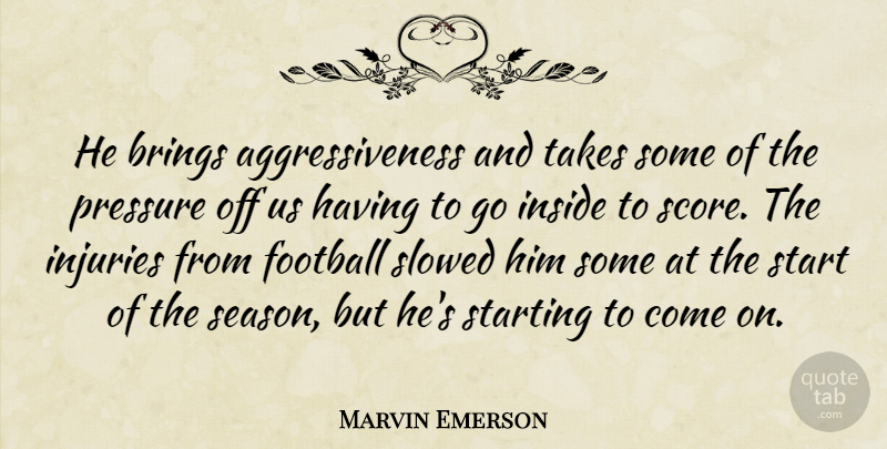 Marvin Emerson Quote About Brings, Football, Injuries, Inside, Pressure: He Brings Aggressiveness And Takes...