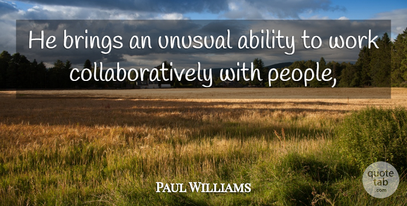 Paul Williams Quote About Ability, Brings, Unusual, Work: He Brings An Unusual Ability...