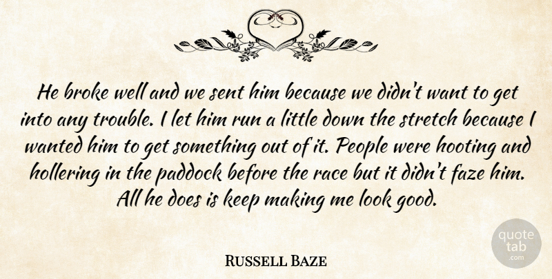 Russell Baze Quote About Broke, People, Race, Run, Sent: He Broke Well And We...