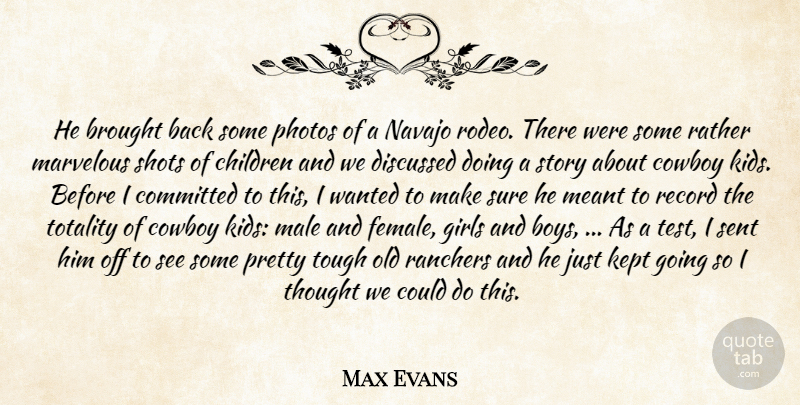 Max Evans Quote About Brought, Children, Committed, Cowboy, Discussed: He Brought Back Some Photos...