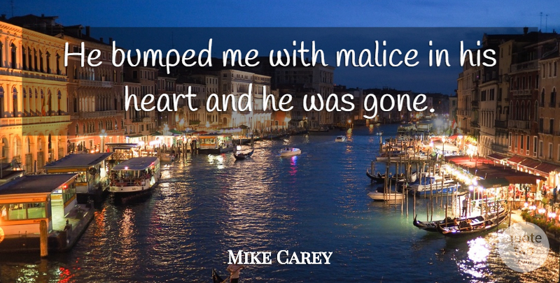 Mike Carey Quote About Bumped, Heart, Malice: He Bumped Me With Malice...