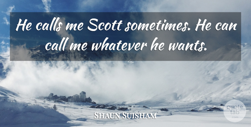 Shaun Suisham Quote About Calls, Whatever: He Calls Me Scott Sometimes...