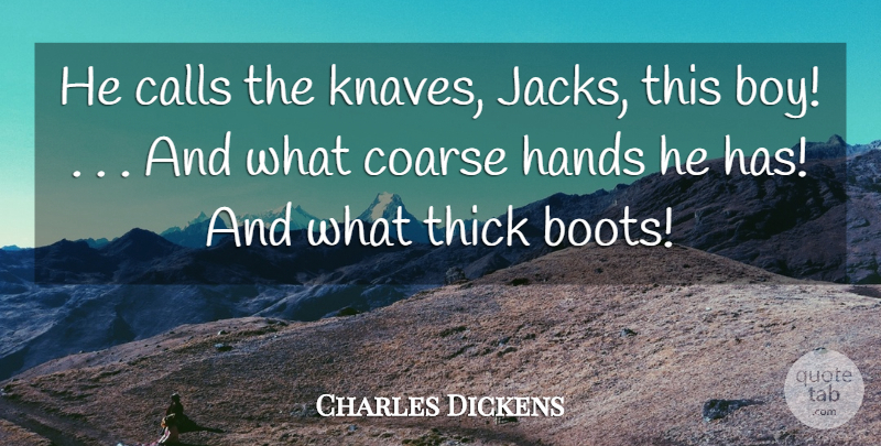 Charles Dickens Quote About Calls, Hands, Thick: He Calls The Knaves Jacks...