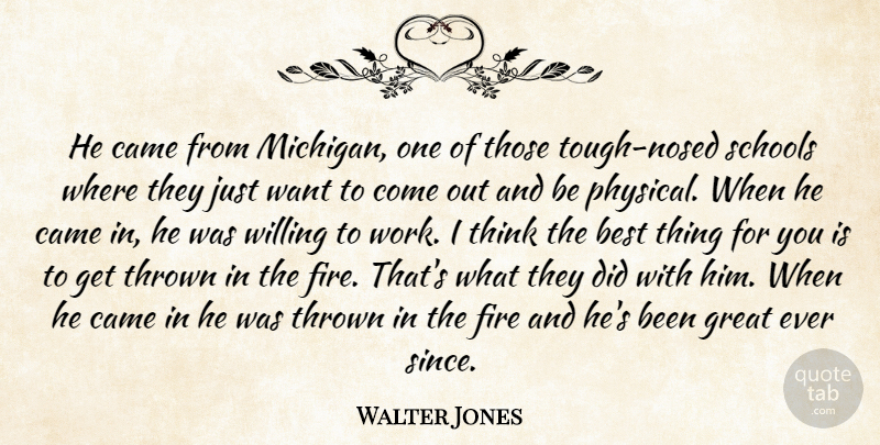 Walter Jones Quote About Best, Came, Fire, Great, Schools: He Came From Michigan One...