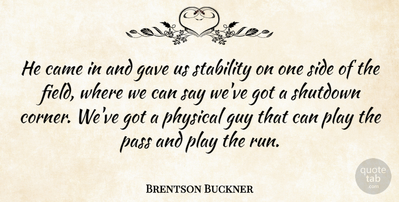 Brentson Buckner Quote About Came, Gave, Guy, Pass, Physical: He Came In And Gave...