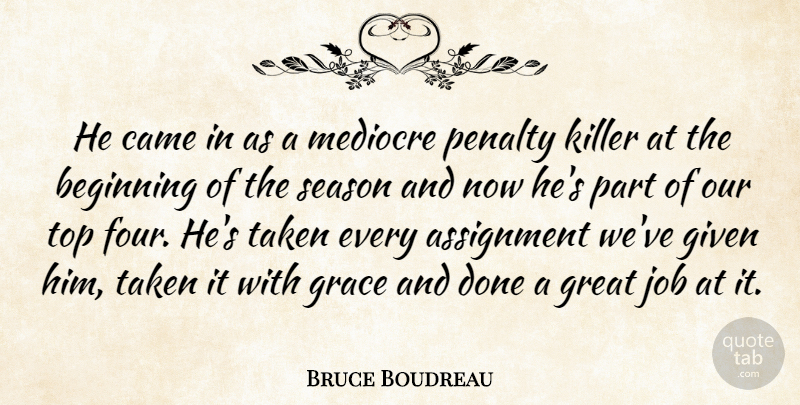 Bruce Boudreau Quote About Assignment, Beginning, Came, Given, Grace: He Came In As A...