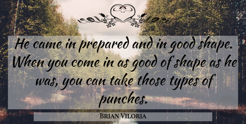 Brian Viloria Quote About Came, Good, Prepared, Shape, Types: He Came In Prepared And...