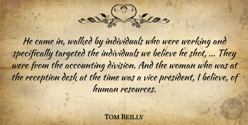 Tom Reilly Quote About Accounting, Believe, Came, Desk, Human: He Came In Walked By...