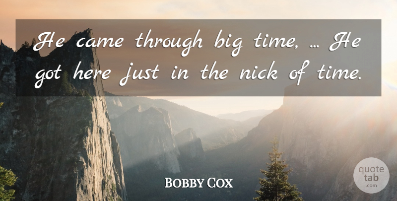 Bobby Cox Quote About Came, Nick: He Came Through Big Time...