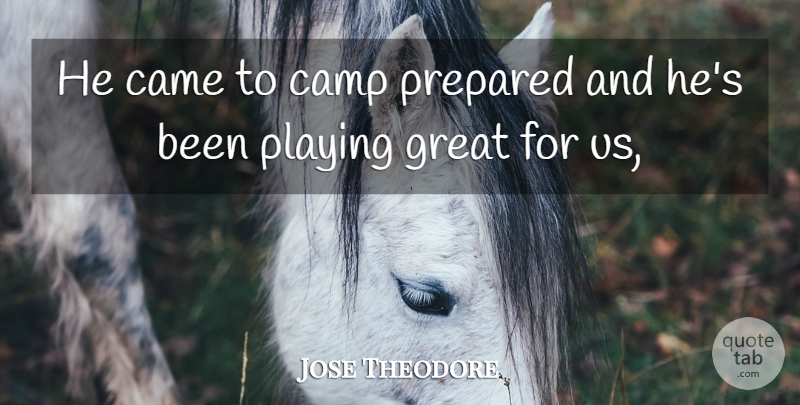 Jose Theodore Quote About Came, Camp, Great, Playing, Prepared: He Came To Camp Prepared...