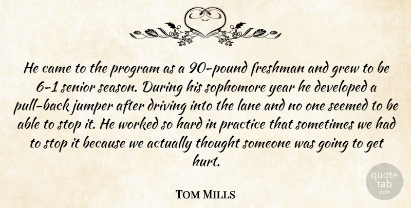 Tom Mills Quote About Came, Developed, Driving, Freshman, Grew: He Came To The Program...