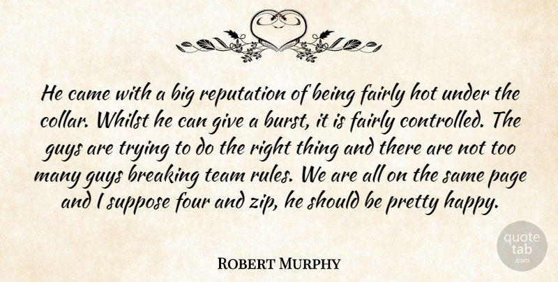 Robert Murphy Quote About Breaking, Came, Fairly, Four, Guys: He Came With A Big...