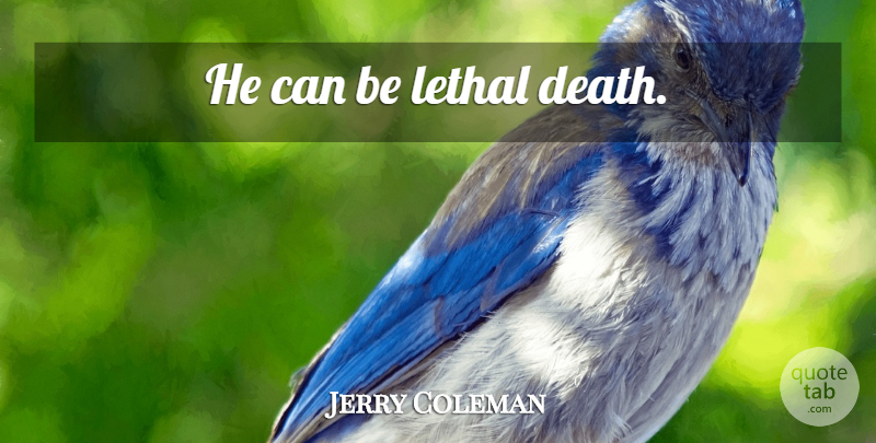 Jerry Coleman Quote About Funny, Baseball, Humor: He Can Be Lethal Death...
