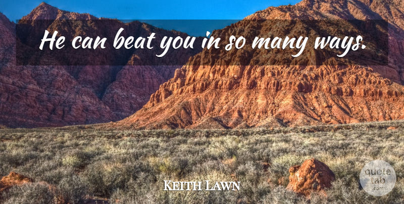 Keith Lawn Quote About Beat: He Can Beat You In...
