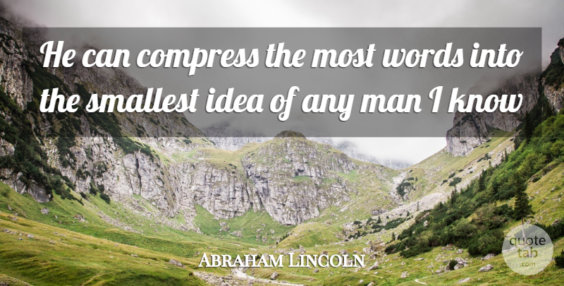 Abraham Lincoln Quote About Man, Smallest, Words: He Can Compress The Most...