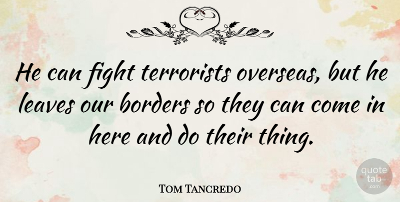 Tom Tancredo Quote About Leaves, Terrorists: He Can Fight Terrorists Overseas...