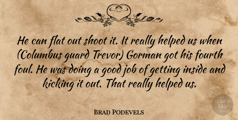 Brad Podevels Quote About Flat, Fourth, Good, Guard, Helped: He Can Flat Out Shoot...