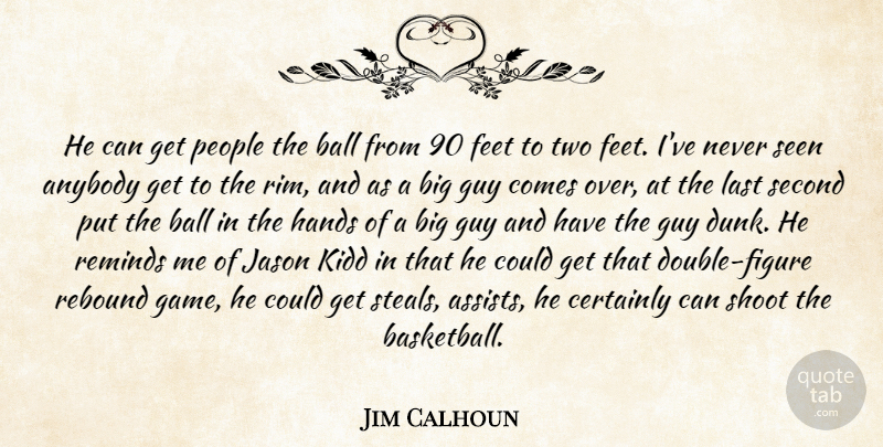 Jim Calhoun Quote About Anybody, Ball, Certainly, Feet, Guy: He Can Get People The...