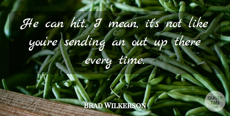 Brad Wilkerson Quote About Sending: He Can Hit I Mean...