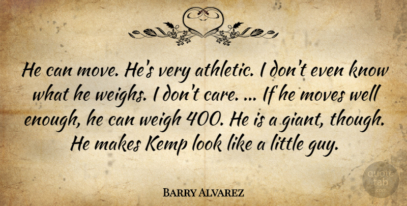 Barry Alvarez Quote About Moves, Weigh: He Can Move Hes Very...