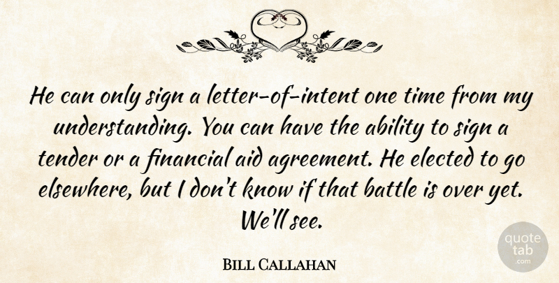 Bill Callahan Quote About Ability, Aid, Battle, Elected, Financial: He Can Only Sign A...