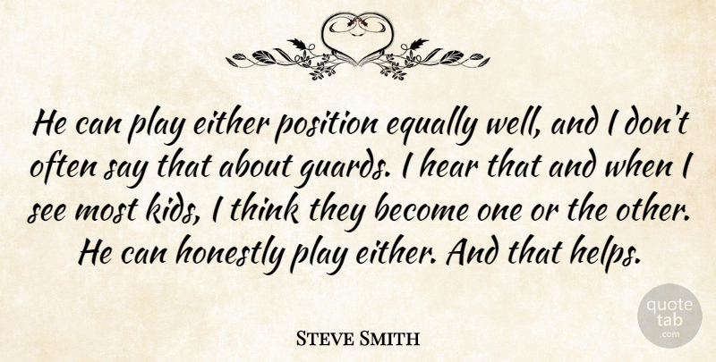 Steve Smith Quote About Either, Equally, Hear, Honestly, Position: He Can Play Either Position...
