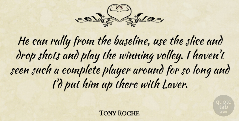 Tony Roche Quote About Complete, Drop, Player, Rally, Seen: He Can Rally From The...