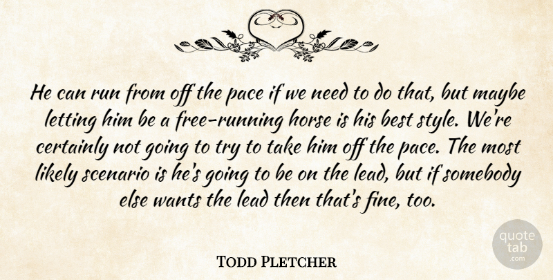 Todd Pletcher Quote About Best, Certainly, Horse, Lead, Letting: He Can Run From Off...
