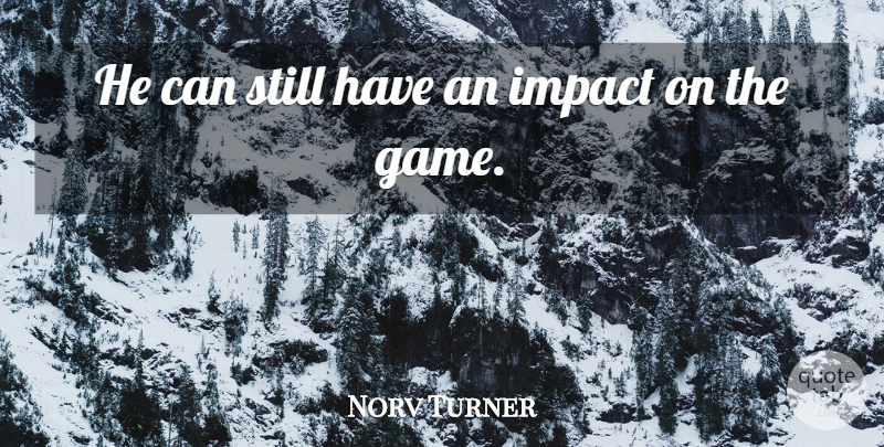 Norv Turner Quote About Game, Impact: He Can Still Have An...