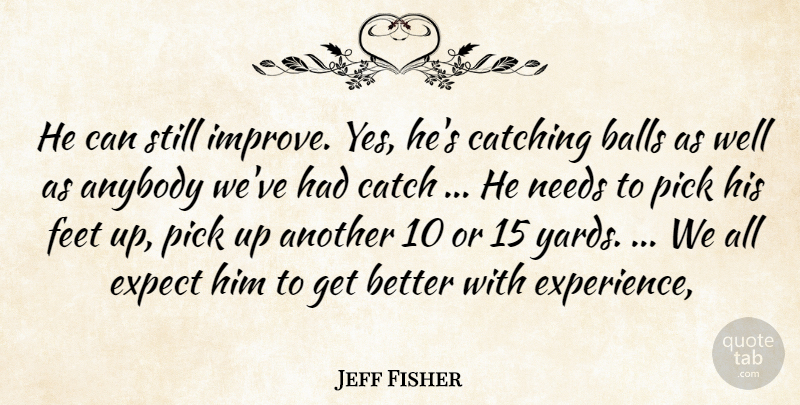 Jeff Fisher Quote About Anybody, Balls, Catching, Expect, Feet: He Can Still Improve Yes...