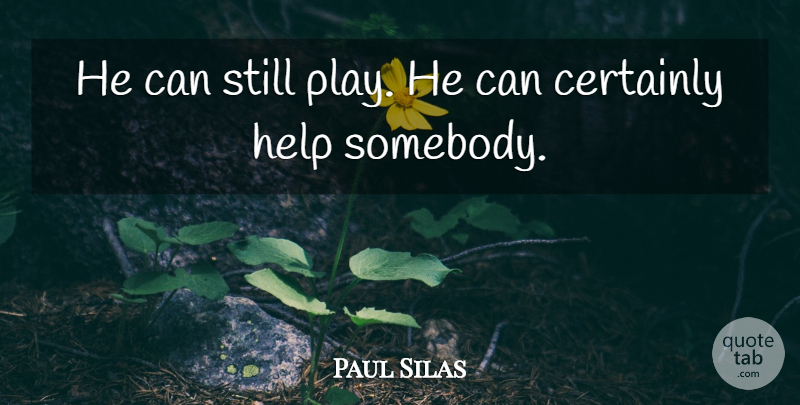 Paul Silas Quote About Certainly, Help: He Can Still Play He...