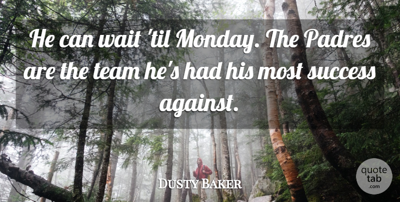 Dusty Baker Quote About Success, Team, Wait: He Can Wait Til Monday...