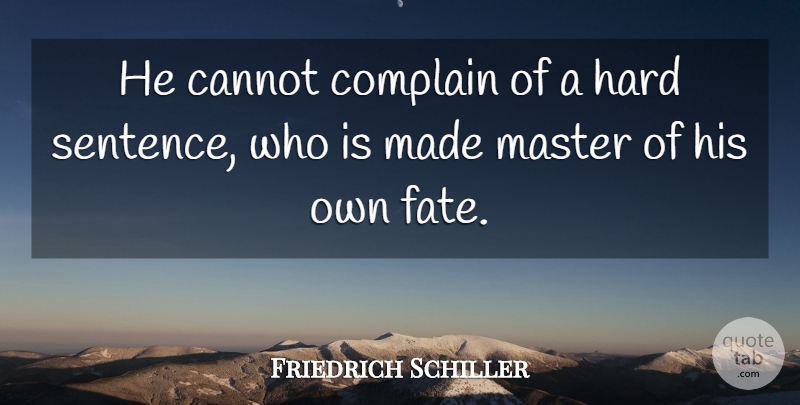 Friedrich Schiller Quote About Fate, Complaining, Made: He Cannot Complain Of A...
