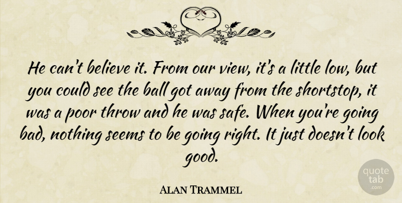 Alan Trammel Quote About Ball, Believe, Poor, Seems, Throw: He Cant Believe It From...