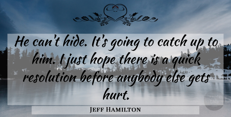 Jeff Hamilton Quote About Anybody, Catch, Gets, Hope, Quick: He Cant Hide Its Going...