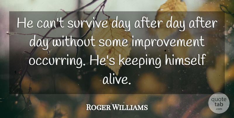 Roger Williams Quote About Himself, Improvement, Keeping, Survive: He Cant Survive Day After...