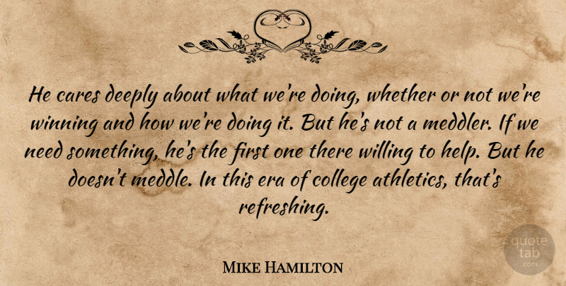 Mike Hamilton Quote About Cares, College, Deeply, Era, Whether: He Cares Deeply About What...