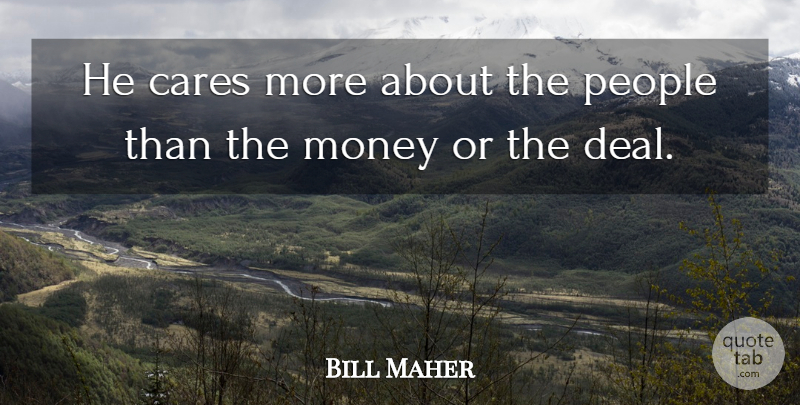 Bill Maher Quote About Cares, Money, People: He Cares More About The...