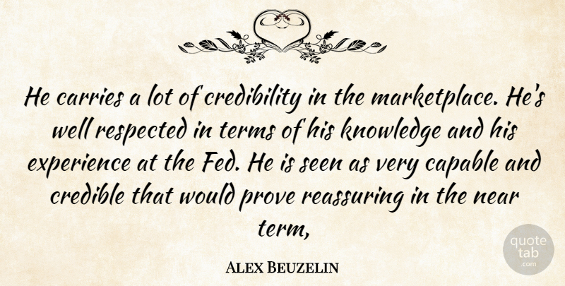 Alex Beuzelin Quote About Capable, Carries, Credible, Experience, Knowledge: He Carries A Lot Of...