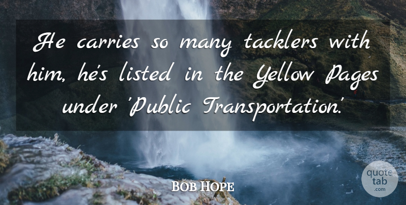 Bob Hope Quote About Carries, Listed, Pages, Yellow: He Carries So Many Tacklers...