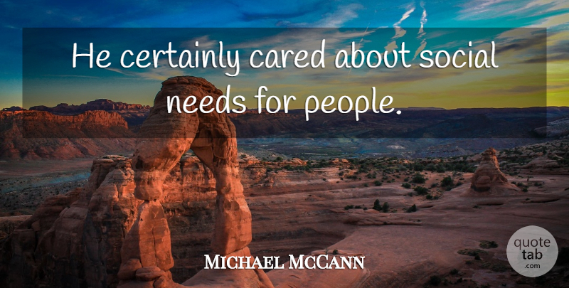 Michael McCann Quote About Cared, Certainly, Needs, Social: He Certainly Cared About Social...