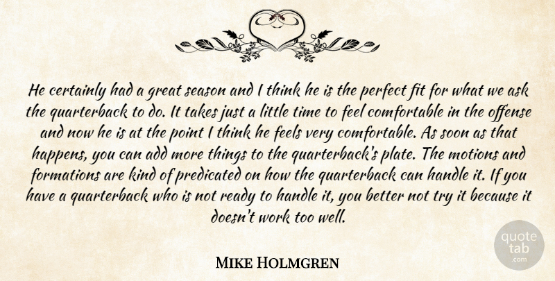 Mike Holmgren Quote About Add, Ask, Certainly, Feels, Fit: He Certainly Had A Great...