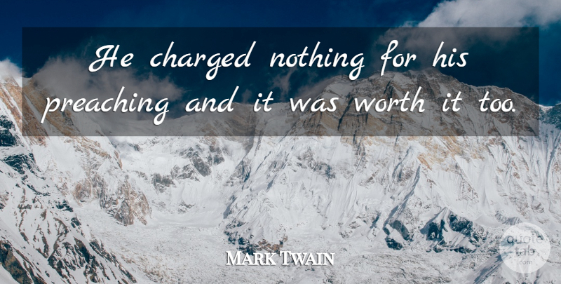 Mark Twain Quote About Work, Preaching, Worth It: He Charged Nothing For His...