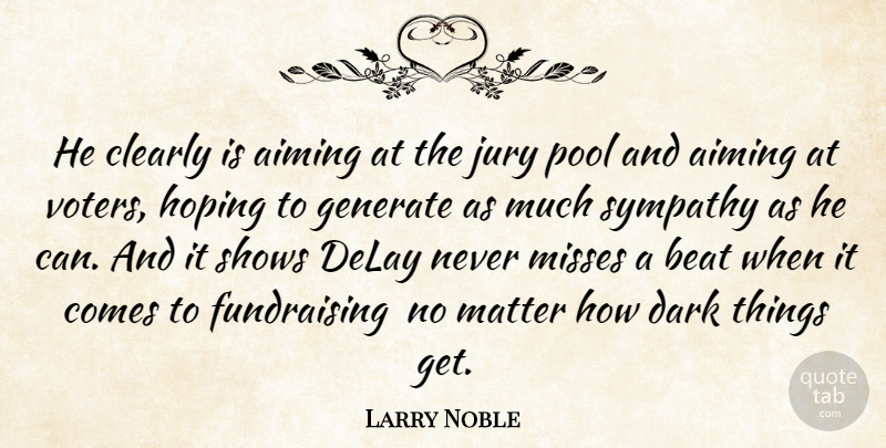 Larry Noble Quote About Aiming, Beat, Clearly, Dark, Delay: He Clearly Is Aiming At...