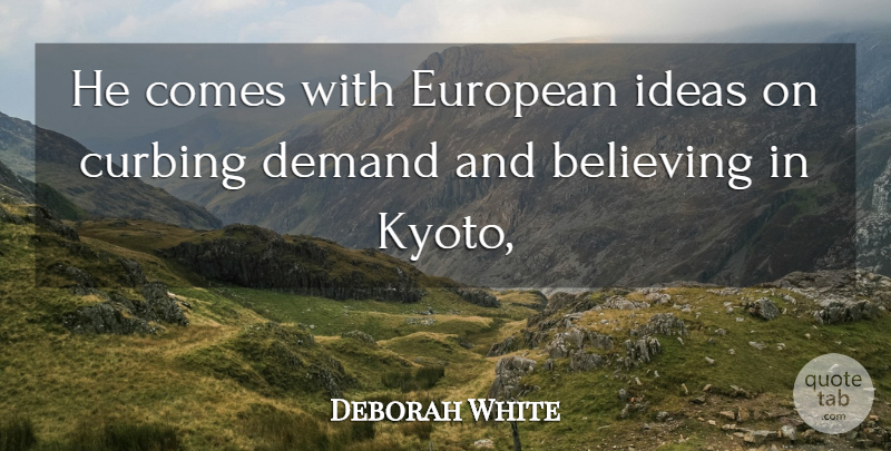 Deborah White Quote About Believing, Demand, European, Ideas: He Comes With European Ideas...