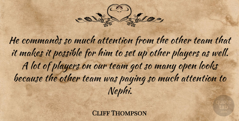 Cliff Thompson Quote About Attention, Commands, Looks, Open, Paying: He Commands So Much Attention...