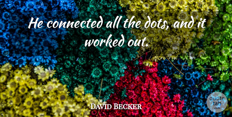 David Becker Quote About Connected, Worked: He Connected All The Dots...